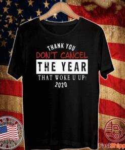 Thank you don’t cancel the year that woke you up 2020 T-Shirt