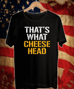 That’s What Cheese Head T-Shirt