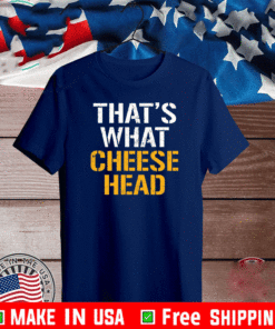 That’s What Cheese Head T-Shirt