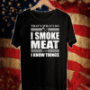 That’s what I do I smoke meat and I know things Shirt
