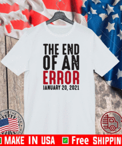 The End of an Error January 20th 2021 Inauguration Joe Biden T-Shirt