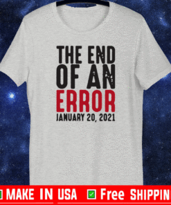 The End of an Error January 20th 2021 Inauguration Joe Biden T-Shirt