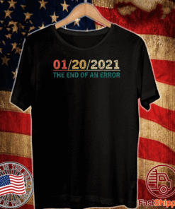 01/20/21 The End of an Error T-Shirt