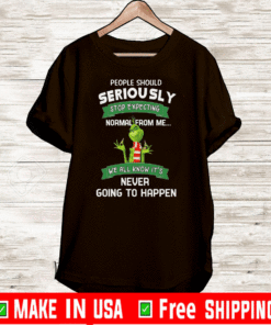The Grinch People Should Seriously Stop Expecting Normal From Me We All Know It’s Never Going To Happen T-ShirtThe Grinch People Should Seriously Stop Expecting Normal From Me We All Know It’s Never Going To Happen T-Shirt
