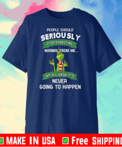 The Grinch People Should Seriously Stop Expecting Normal From Me We All Know It’s Never Going To Happen T-Shirt