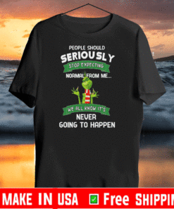 The Grinch People Should Seriously Stop Expecting Normal From Me We All Know It’s Never Going To Happen T-Shirt