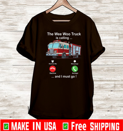 The wee woo truck is calling and I must go T-Shirt