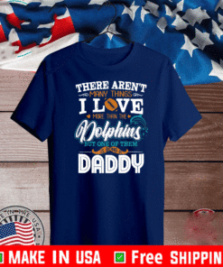 There Aren't Many Thing I Love More Than The Dolphins But One Of Them Is Being A Daddy T-Shirt