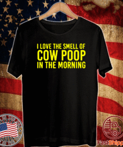 I Love The Smell Of Cow Poop In The Morning T-Shirt