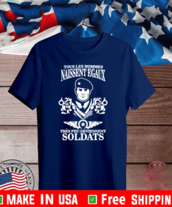 Tous Les Hommes Naissent Egaux Tres Peu Deviennent Soldats Shirt