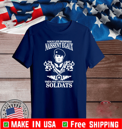 Tous Les Hommes Naissent Egaux Tres Peu Deviennent Soldats Shirt