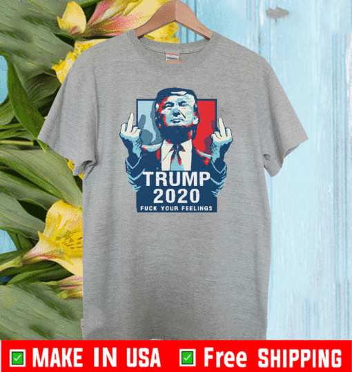 Trump 2020 fuck your feelings 2021 T-Shirt