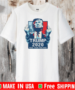 Trump 2020 fuck your feelings 2021 T-Shirt