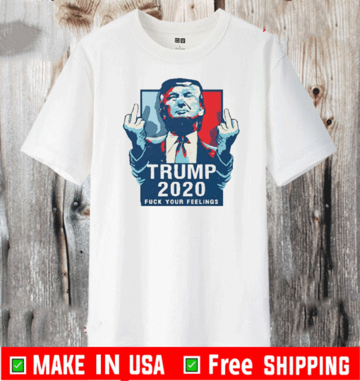 Trump 2020 fuck your feelings 2021 T-Shirt