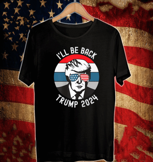 Trump 2024 I'll Be Back T-Shirt