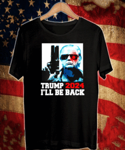 Trump 2024 i'll Be Back Shirts