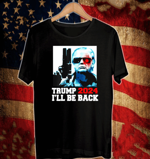 Trump 2024 i'll Be Back Shirts