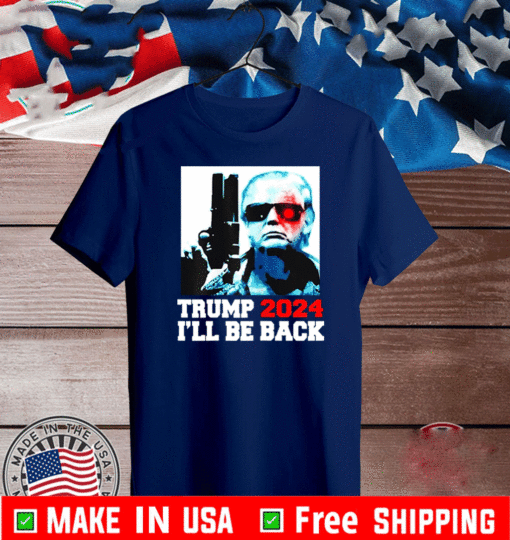 Trump 2024 i'll Be Back Shirts