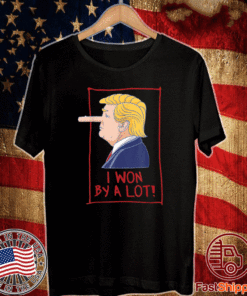 Trump Lost Biden Won - I Won By A Lot! T-Shirt