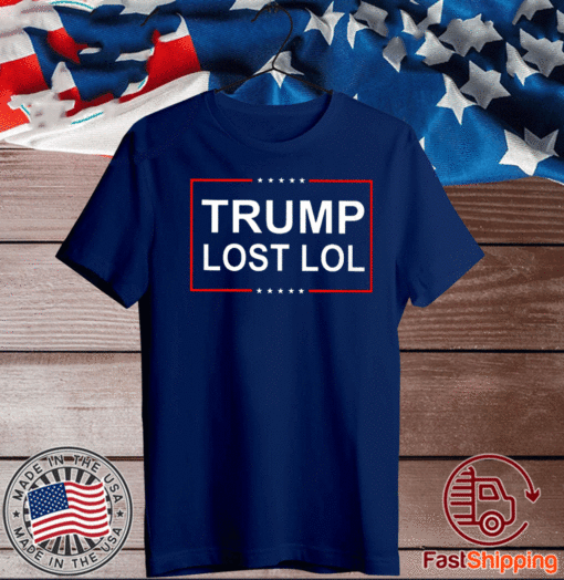 Trump Lost Lol Shirt