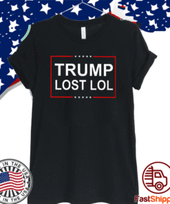 Trump Lost Lol Shirt