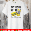 Try Jesus not me cause I throw cans twisted tea 2021 T-Shirt