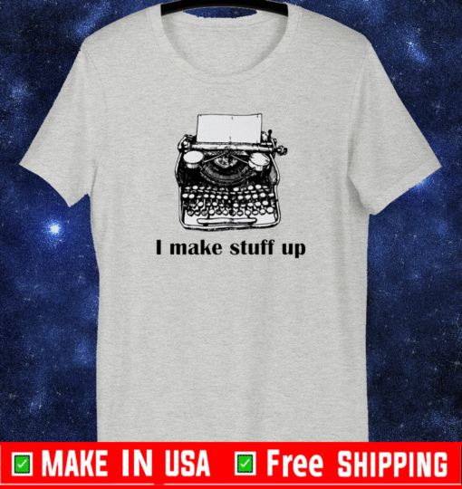 Typewriter I make stuff up 2021 T-Shirt