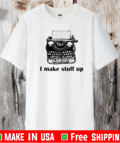 Typewriter I make stuff up 2021 T-Shirt