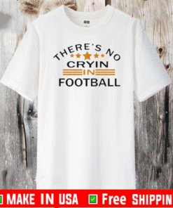 There’s No Crying In Football Stars Tee Shirts