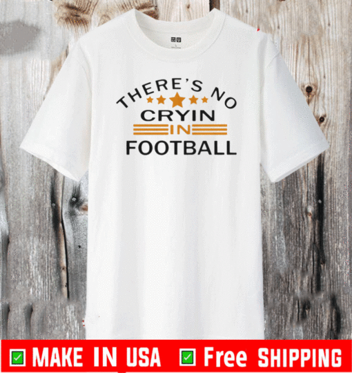 There’s No Crying In Football Stars Tee Shirts