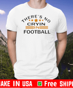 There’s No Crying In Football Stars Tee Shirts