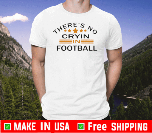 There’s No Crying In Football Stars Tee Shirts