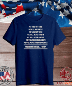 WE WILL NOT BEND WE WILL NOT BREAK ~ PRESIDENT DONALD J. TRUMP T-SHIRT