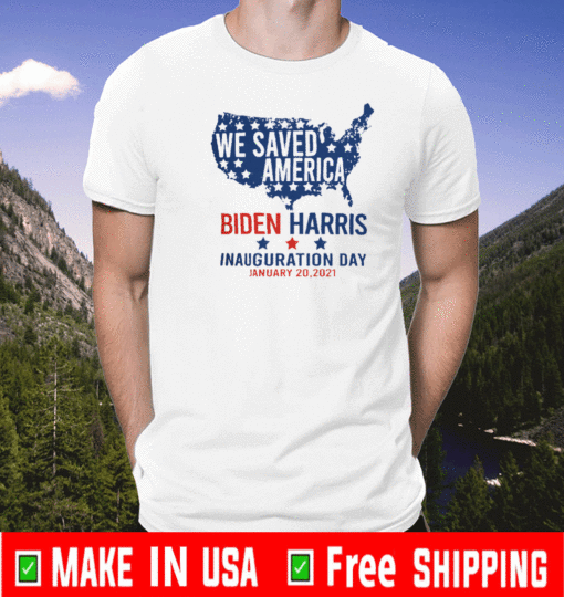 We Saved America Biden Harris Inauguration Day Jaunuary 20, 2021 T-Shirt