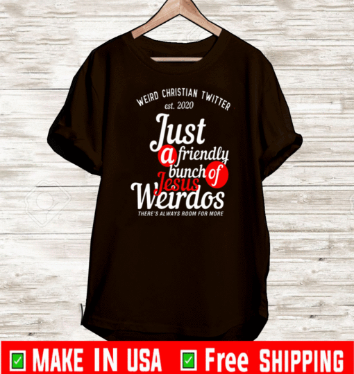 Weird Christian Twitter Est2020 Just A Friendly Bunch Of Jesus Weirdos Shirt