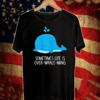 Whale Orcas Sometimes Life Is Over-Whale-Ming Shirt