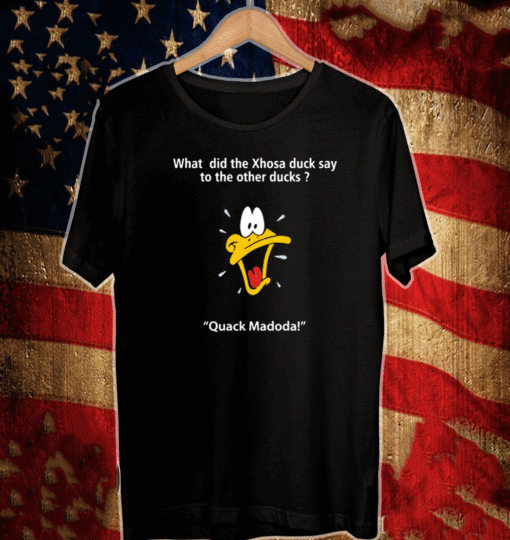 What Did The Xhosa Duck Say To The Other Ducks Quack Madodal Shirt