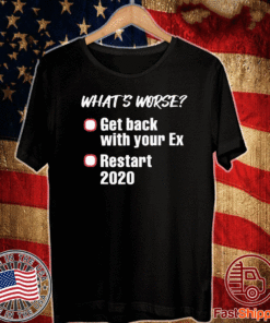 What’s worse get back with your ex restart US Shirt