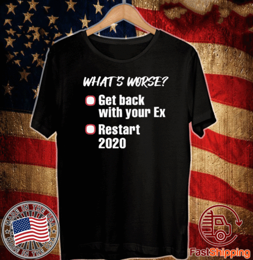 What’s worse get back with your ex restart US Shirt