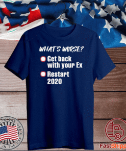 What’s worse get back with your ex restart US Shirt