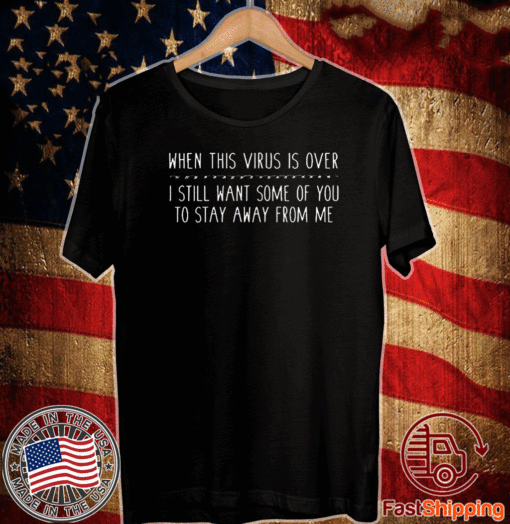 When this virus is over I still want some of you to stay away from me 2021 T-Shirt - Image 3