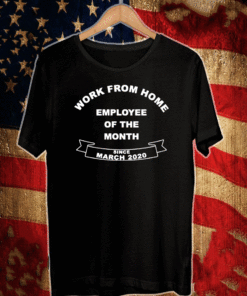 Work from home employee of the month since march 2020 T-Shirt