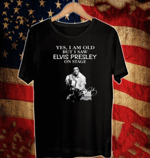 Yes I Am Old But I Saw Elvis Presley On Stage Shirt