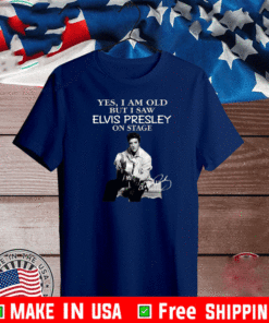 Yes I Am Old But I Saw Elvis Presley On Stage Shirt