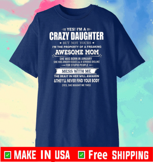 Yes I’m A Crazy Daughter But Not YOurs I’m The Property Of A Freaking Awesome Mom She Was Born In January The Beast In Her Will Awaken Shirt