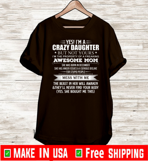 Yes I’m a crazy daughter but not yours I’m the property of a freaking awesome mom T-Shirt