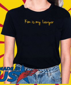 kim is my lawyer t-shirt