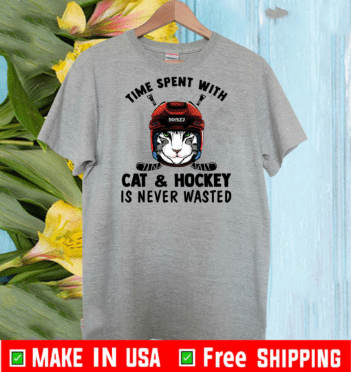 time spent with Cat & Hockey Is Never Wasted T-Shirt