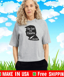 Trump End of an Error January 20 2021 T Shirt