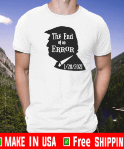 Trump End of an Error January 20 2021 T Shirt